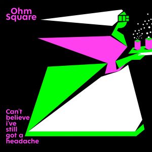 Ohm Square - Can't Believe I've Still Got a Headache (EP, digital)